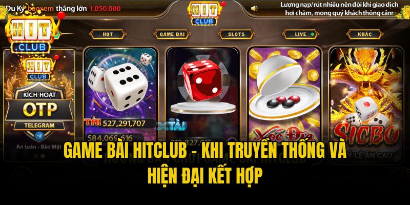 Game bài Hitclub - Khi truyền thống và hiện đại kết hợp